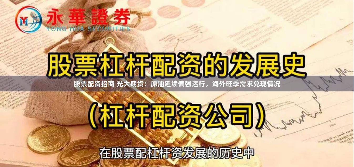 股票配资招商 光大期货：原油延续偏强运行，海外旺季需求兑现情况