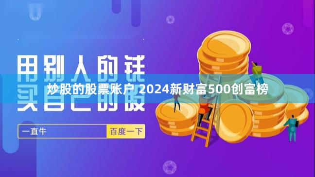 炒股的股票账户 2024新财富500创富榜