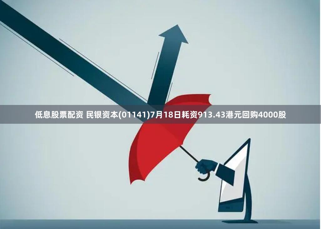 低息股票配资 民银资本(01141)7月18日耗资913.43港元回购4000股
