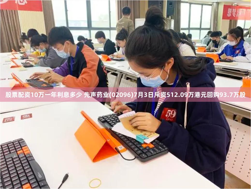股票配资10万一年利息多少 先声药业(02096)7月3日斥资512.09万港元回购93.7万股