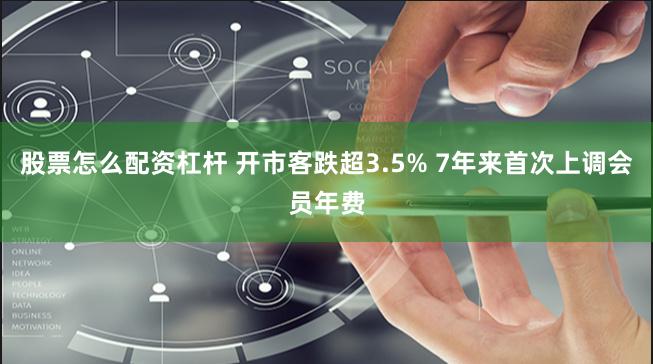 股票怎么配资杠杆 开市客跌超3.5% 7年来首次上调会员年费