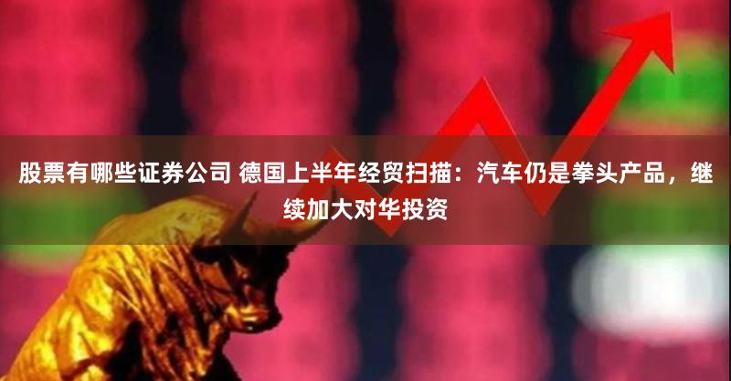 股票有哪些证券公司 德国上半年经贸扫描：汽车仍是拳头产品，继续加大对华投资