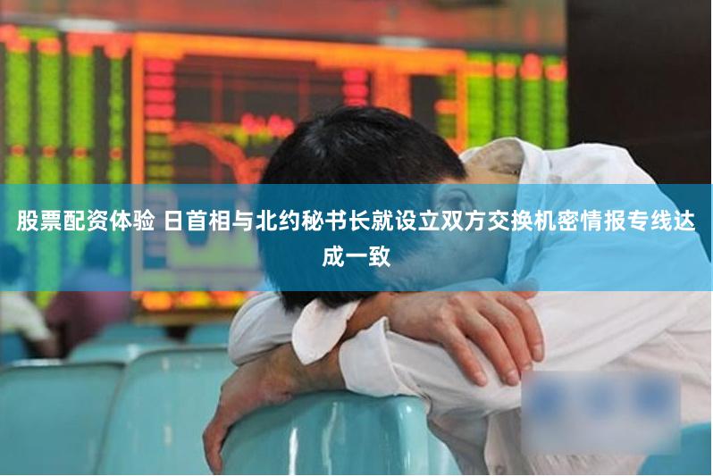 股票配资体验 日首相与北约秘书长就设立双方交换机密情报专线达成一致