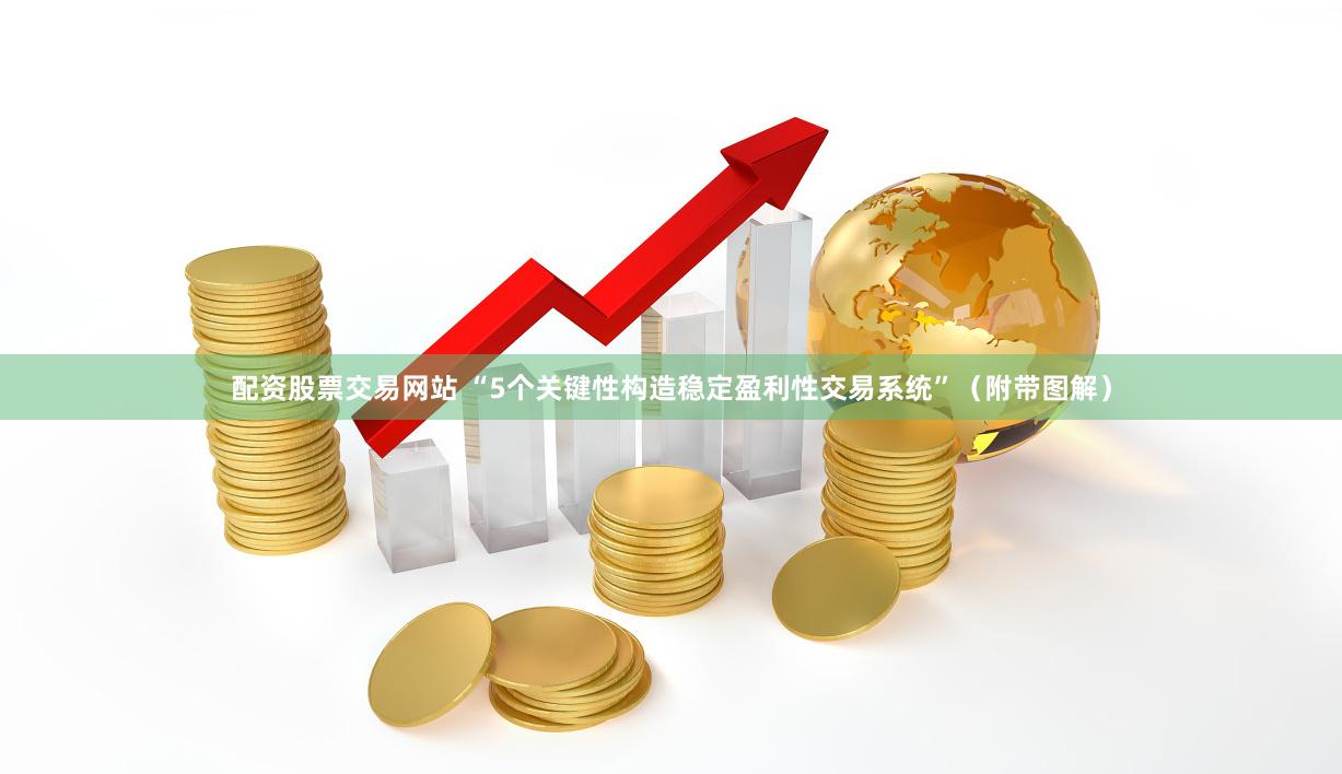 配资股票交易网站 “5个关键性构造稳定盈利性交易系统”（附带图解）