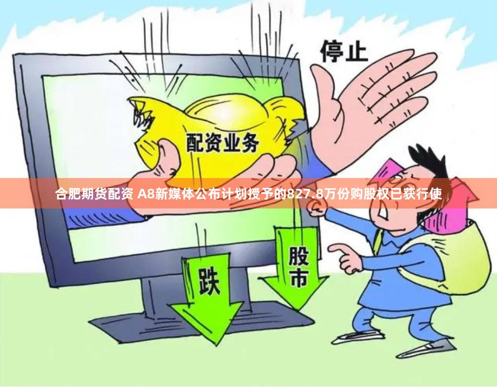 合肥期货配资 A8新媒体公布计划授予的827.8万份购股权已获行使