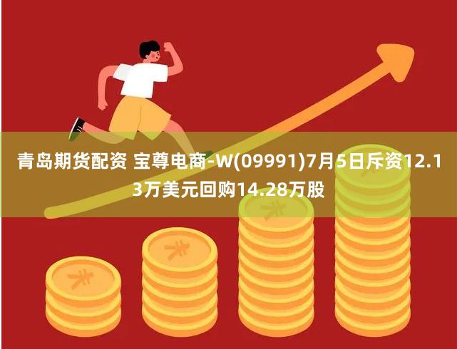 青岛期货配资 宝尊电商-W(09991)7月5日斥资12.13万美元回购14.28万股