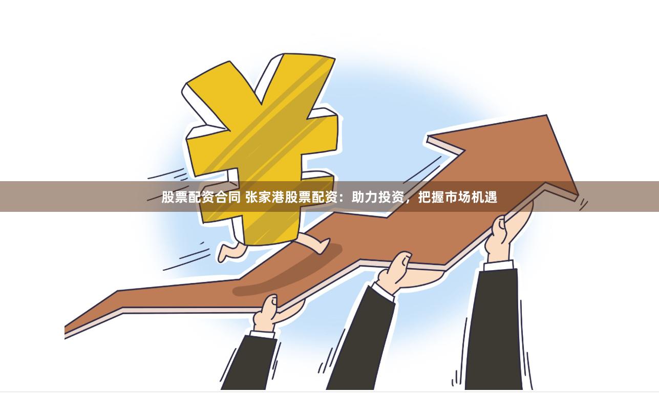 股票配资合同 张家港股票配资：助力投资，把握市场机遇